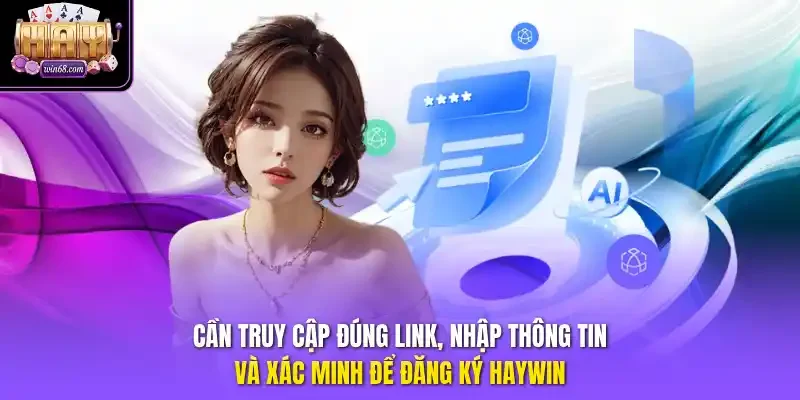 Cần truy cập đúng link, nhập thông tin và xác minh để đăng ký Haywin 