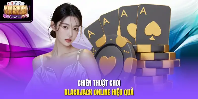 Chiến thuật chơi blackjack online hiệu quả.