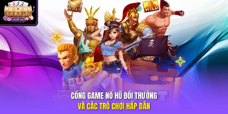 Cổng game nổ hũ đổi thường và các trò chơi hấp dẫn