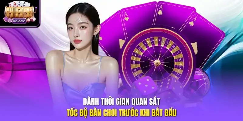 Dành thời gian quan sát tốc độ bàn chơi trước khi bắt đầu.