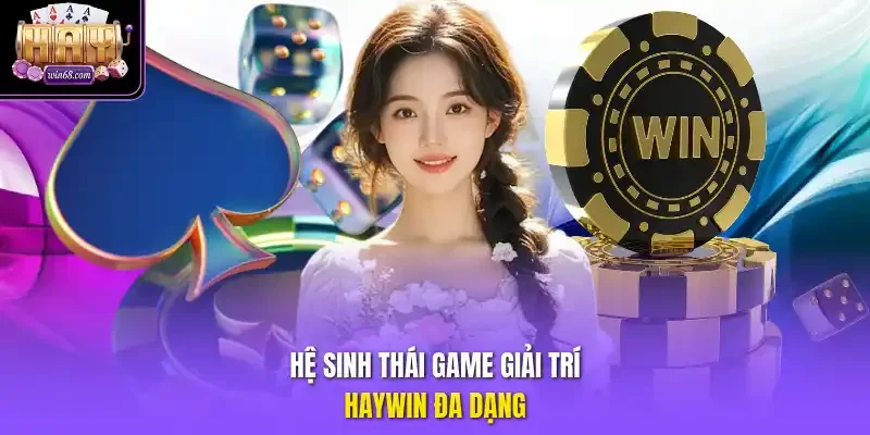 Hệ sinh thái game giải trí Haywin đa dạng.