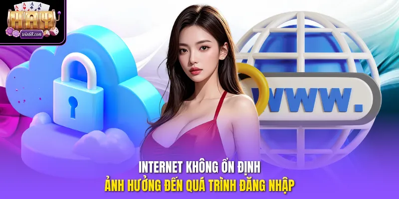 Internet không ổn định ảnh hưởng đến quá trình đăng nhập