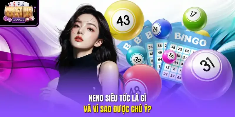 Keno siêu tốc là gì và vì sao được chú ý?