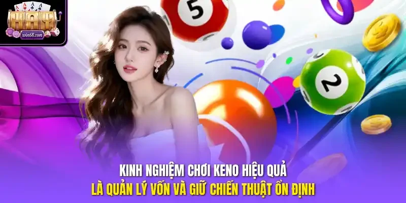 Kinh nghiệm chơi Keno hiệu quả là quản lý vốn và giữ chiến thuật ổn định.