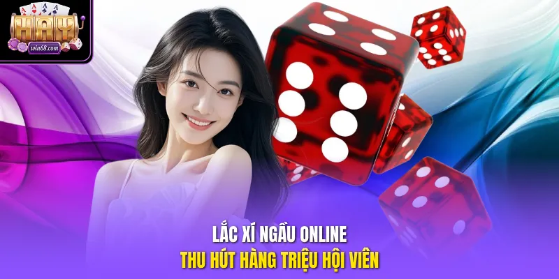 Lắc xí ngầu online thu hút hàng triệu hội viên