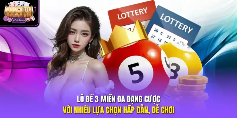 Lô đề 3 miền đa dạng cược với nhiều lựa chọn hấp dẫn, dễ chơi. 