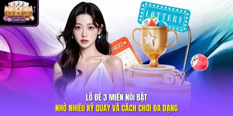 Lô đề 3 miền nổi bật nhờ nhiều kỳ quay và cách chơi đa dạng.