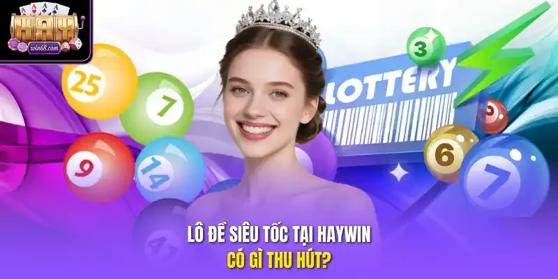Lô đề siêu tốc tại Haywin có gì thu hút?
