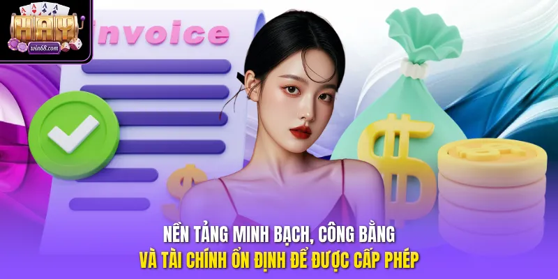 Nền tảng minh bạch, công bằng và tài chính ổn định để được cấp phép 