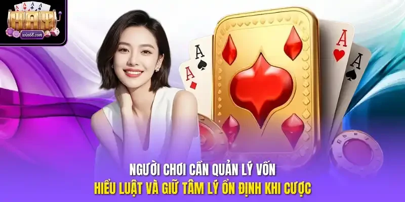 Người chơi cần quản lý vốn, hiểu luật và giữ tâm lý ổn định khi cược.