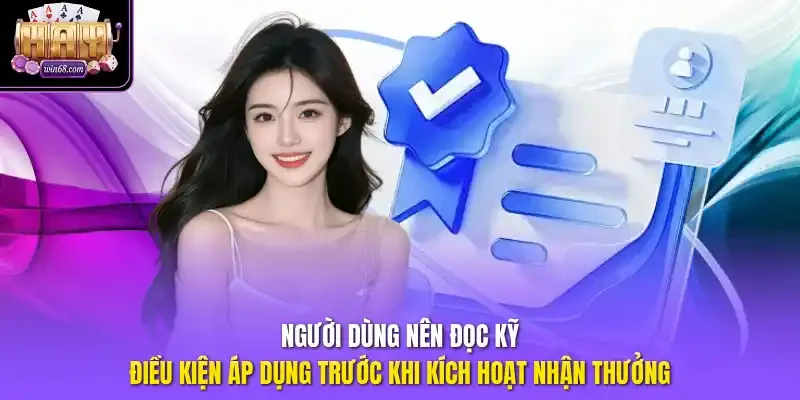 Người dùng nên đọc kỹ điều kiện áp dụng trước khi kích hoạt nhận thưởng