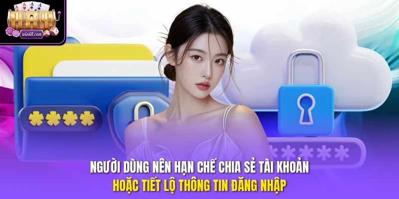 Người dùng nên hạn chế chia sẻ tài khoản hoặc tiết lộ thông tin đăng nhập.