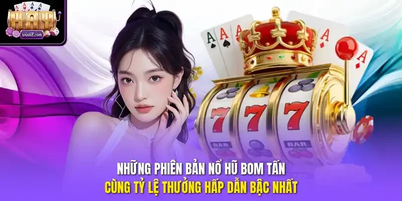 Những phiên bản nổ hũ bom tấn cùng tỷ lệ thưởng hấp dẫn bậc nhất.