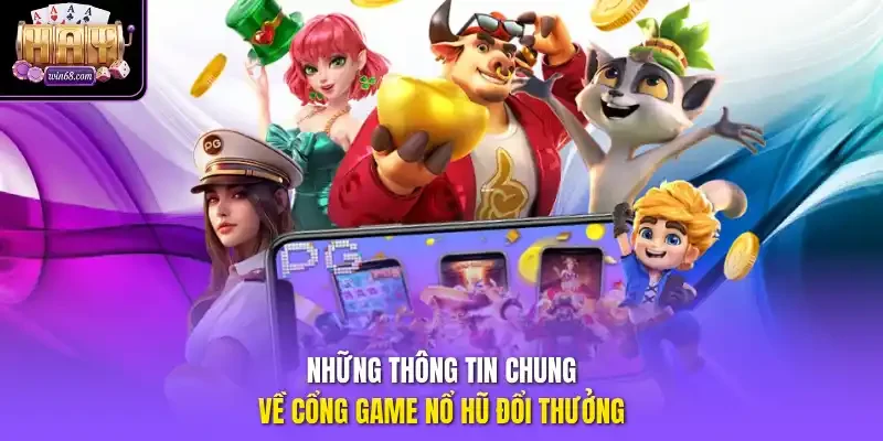 Những thông tin chung về cổng game nổ hũ đổi thưởng