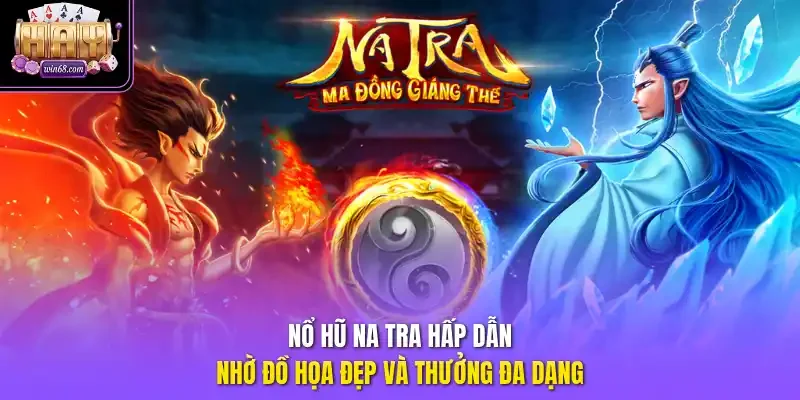 Nổ hũ Na Tra hấp dẫn nhờ đồ họa đẹp và thưởng đa dạng. 