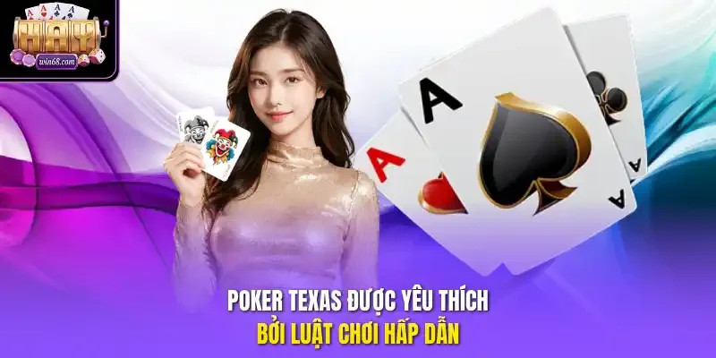 Poker Texas được yêu thích bởi luật chơi hấp dẫn