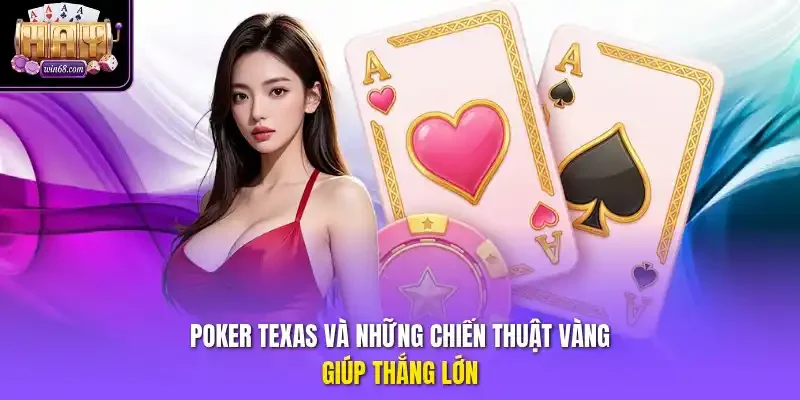 Poker Texas và những chiến thuật vàng giúp thắng lớn