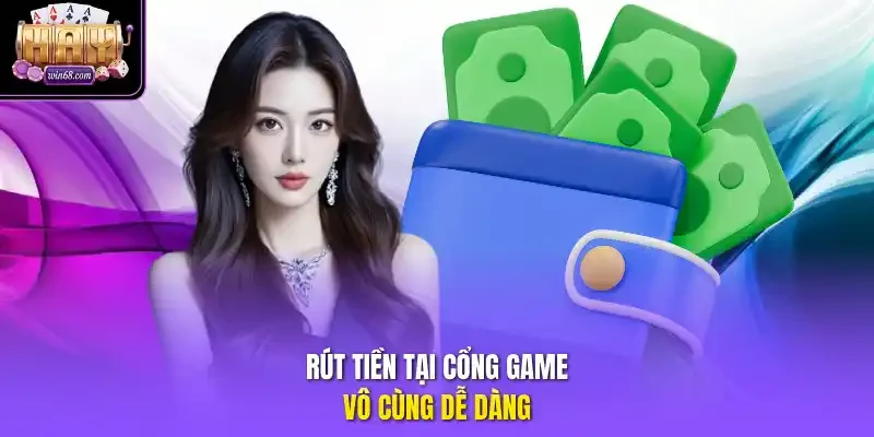 Rút tiền tại cổng game vô cùng dễ dàng.