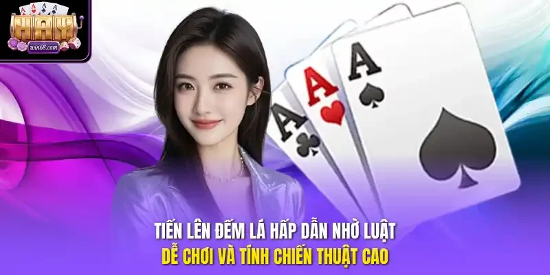 Tiến Lên Đếm Lá hấp dẫn nhờ luật dễ chơi và tính chiến thuật cao.