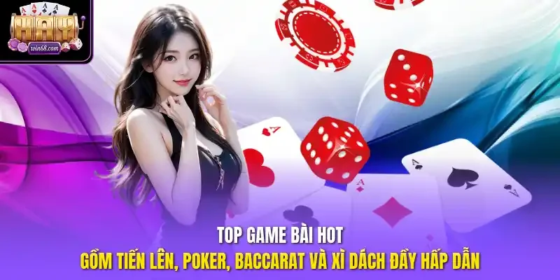 Top game bài hot gồm Tiến lên, Poker, Baccarat và Xì dách đầy hấp dẫn. 