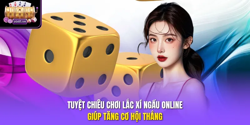 Tuyệt chiêu chơi lắc xí ngầu online giúp tăng cơ hội thắng 