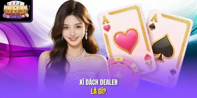 Xì Dách Dealer là gì?